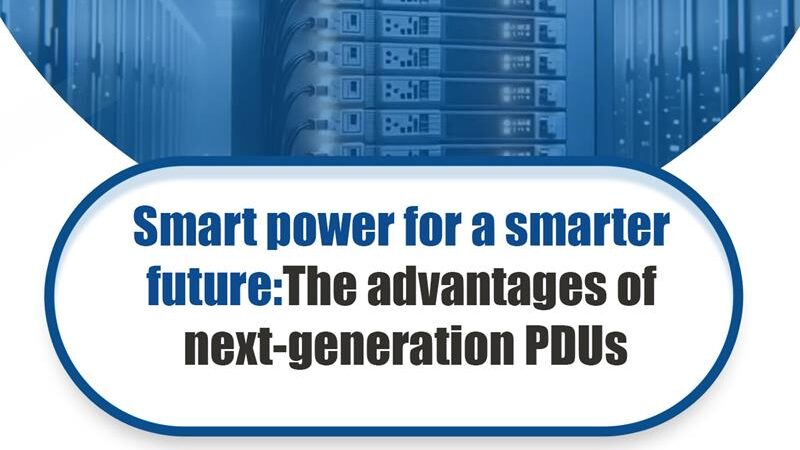 Smart Power for a Smarter Future: The Advantages of Next-generation PDUs