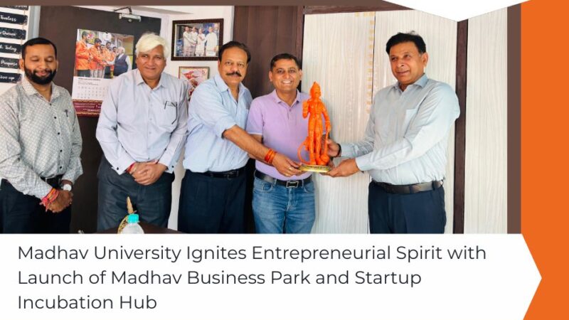 Madhav University Ignites Entrepreneurial Spirit with Launch of Madhav Business Park and Startup Incubation Hub