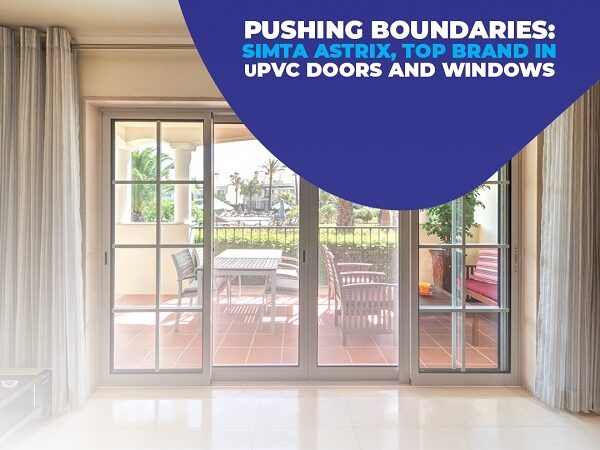 Pushing Boundaries: Simta Astrix, Top Brand in uPVC Windows and Doors