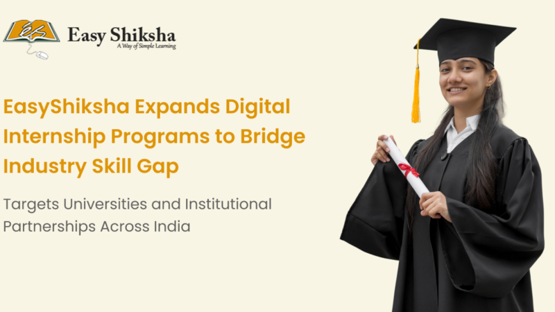 EasyShiksha Expands Digital Internship Programs to Bridge Industry Skill Gap; Targets Universities and Institutional Partnerships Across India