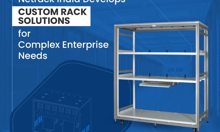 Netrack India Develops Custom Rack Solutions for Complex Enterprise Needs