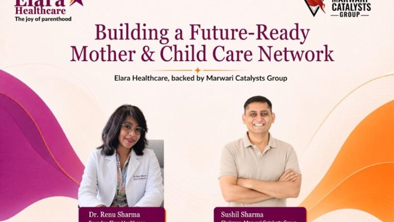 Marwari Catalysts Group to Build Elara Healthcare as a Future-Ready Mother and Child Care Network